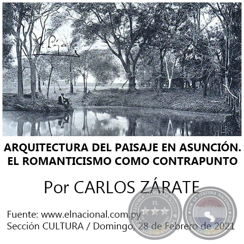 ARQUITECTURA DEL PAISAJE EN ASUNCIÓN. EL ROMANTICISMO COMO CONTRAPUNTO - Por CARLOS ZÁRATE - Domingo, 28 de Febrero de 2021